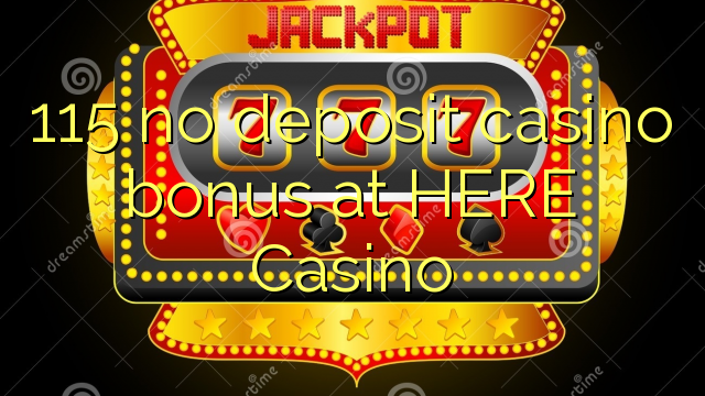 115 no deposit casino bonus at HERE Casino