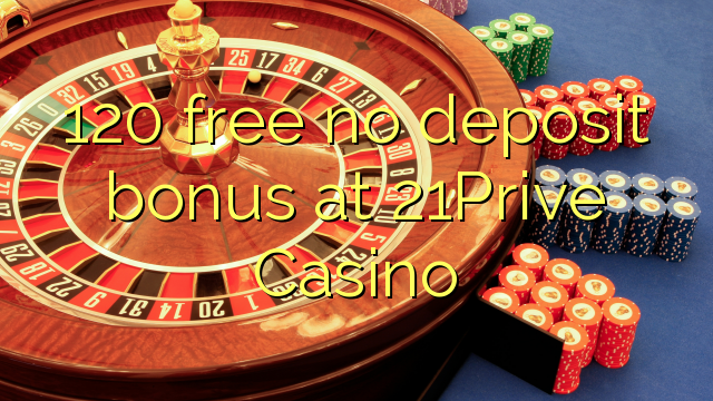 120 free no deposit bonus at 21Prive Casino