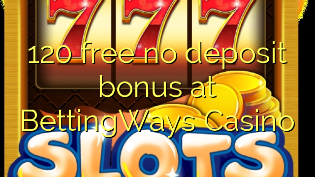 120 ազատ No Deposit բոնուսային ժամը BettingWays Կազինո