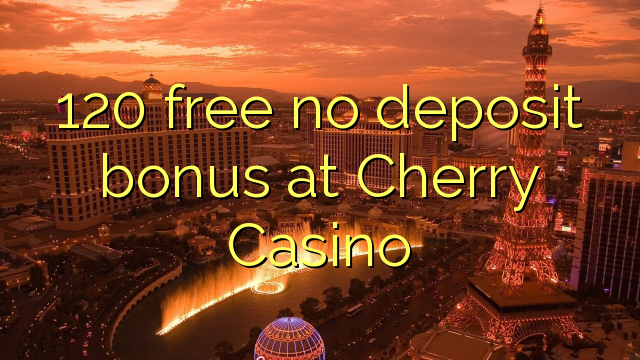 120 free no deposit bonus at Cherry Casino