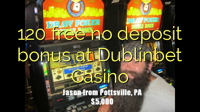 120 free no deposit bonus at Dublinbet Casino