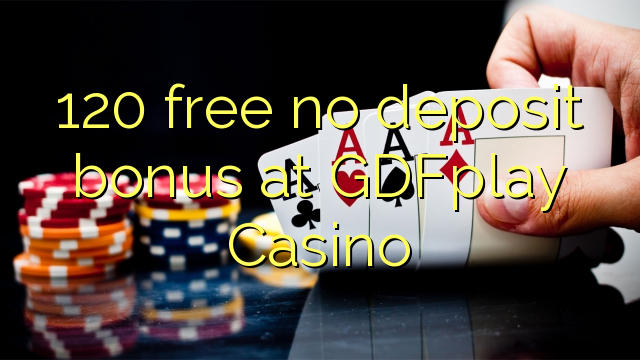 120 δωρεάν δεν μπόνους κατάθεσης στο καζίνο GDFplay