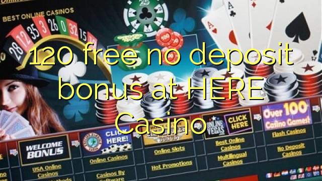 120 free no deposit bonus at HERE Casino