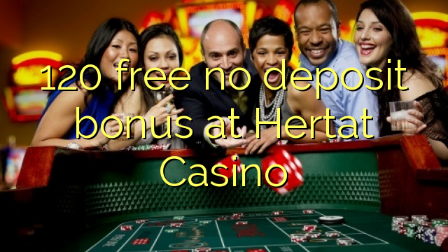 120 free no deposit bonus at Hertat Casino