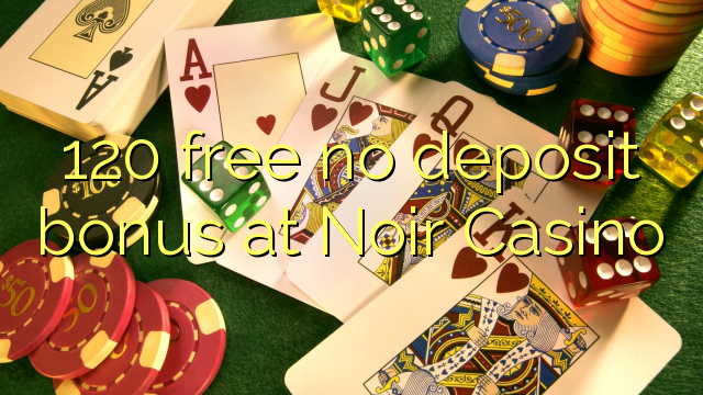 120 free no deposit bonus at Noir Casino