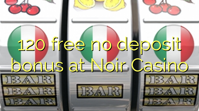 120 free no deposit bonus at Noir Casino