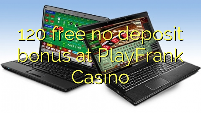 120 free no deposit bonus at PlayFrank Casino