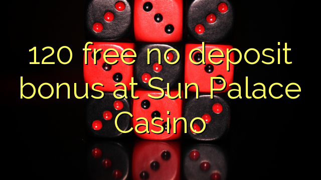 120 უფასო არ დეპოზიტის ბონუსის at Sun Palace Casino