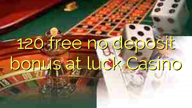 120 free no deposit bonus at luck Casino