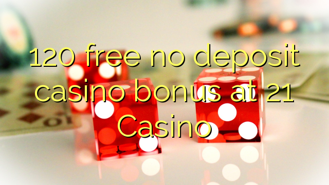 120 brezplačno nima vlog casino bonus na 21 Casino