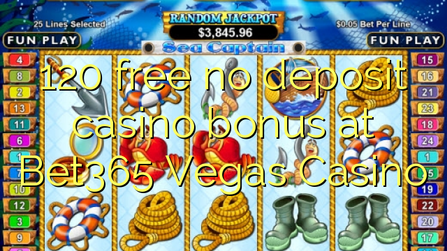 120 free no deposit casino bonus at Bet365 Vegas Casino