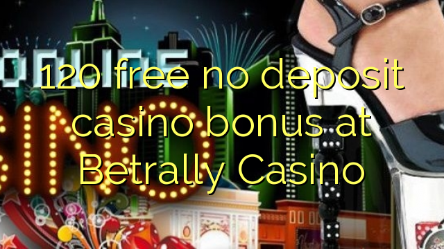 120 free no deposit casino bonus at Betrally Casino