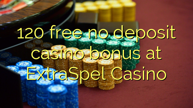 120 free no deposit casino bonus at ExtraSpel Casino