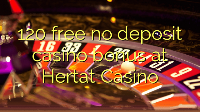 120 free no deposit casino bonus at Hertat Casino