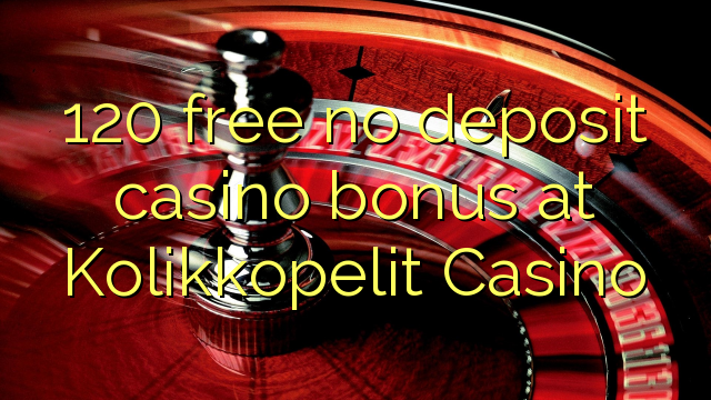 120 ngosongkeun euweuh bonus deposit kasino di Kolikkopelit Kasino