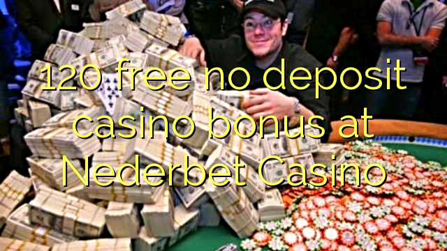 120 giải phóng không tiền thưởng casino tiền gửi tại Nederbet Casino