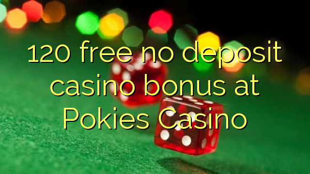 120 free no deposit casino bonus at Pokies Casino