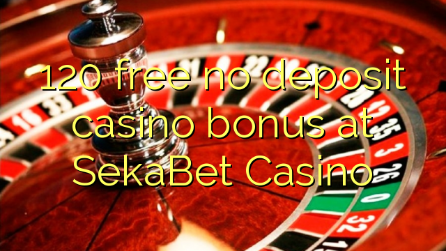 120 free no deposit casino bonus at SekaBet Casino