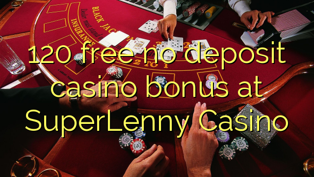 120 free no deposit casino bonus at SuperLenny Casino