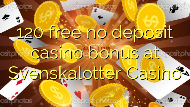 120 free no deposit casino bonus at Svenskalotter Casino