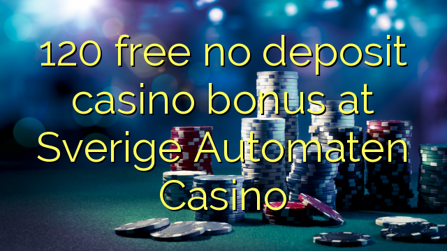 120 besplatan bonus bez kasnijeg bonusa na Sverige Automaten Casino