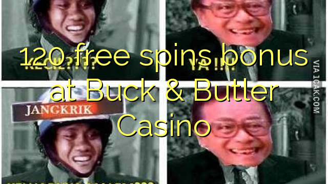 120 free spins bonus at Buck & Butler Casino