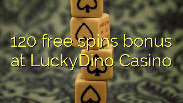 120 free spins bonus at LuckyDino Casino