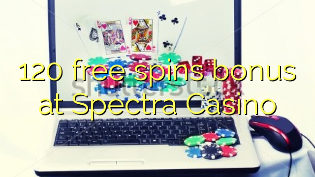 120 free spins bonus at Spectra Casino