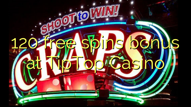 120 free spins bonus at TipTop  Casino