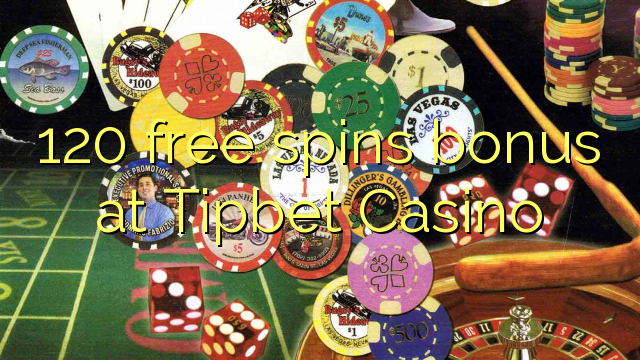 120 free spins bonus at Tipbet Casino