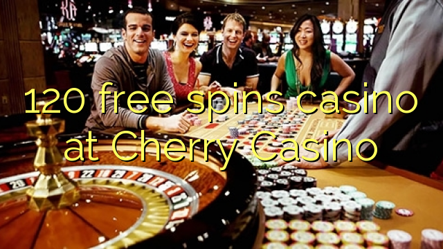 120 free spins casino at Cherry Casino