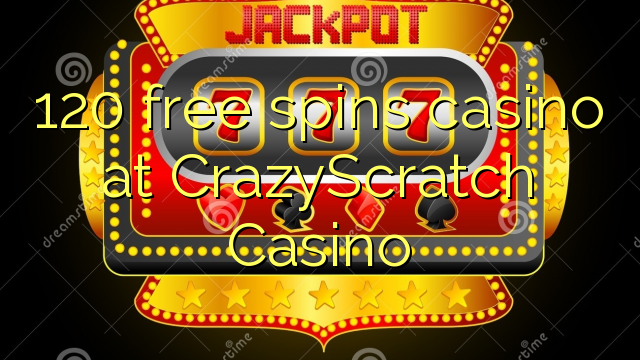 120 free spins casino at CrazyScratch Casino