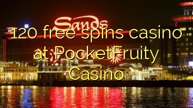 120 free spins casino at PocketFruity Casino