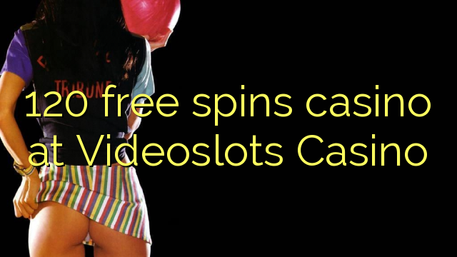 120 free spins casino at Videoslots Casino