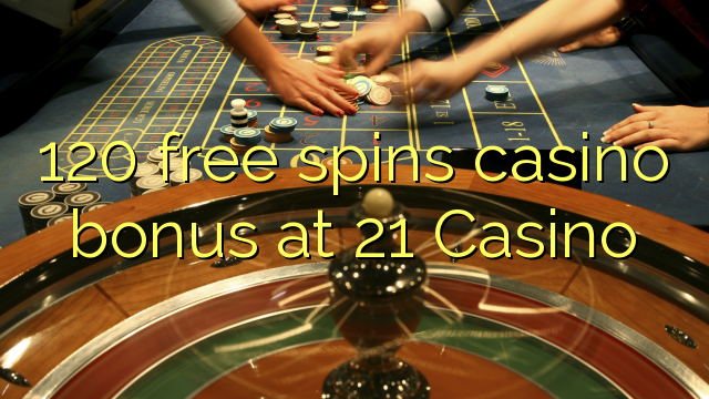 120 free spins casino bonus at 21 Casino