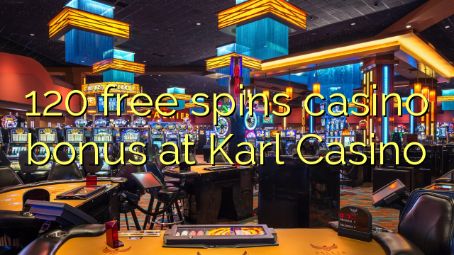 120 bébas spins bonus kasino di Karl Kasino