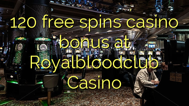 120 free spins casino bonus at Royalbloodclub Casino