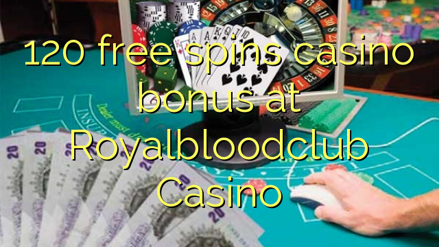 120 free spins casino bonus at Royalbloodclub Casino