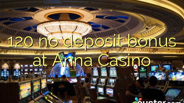 Anna Casino 120 hech depozit bonus