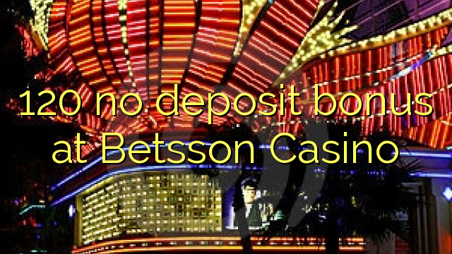 120 no deposit bonus at Betsson Casino