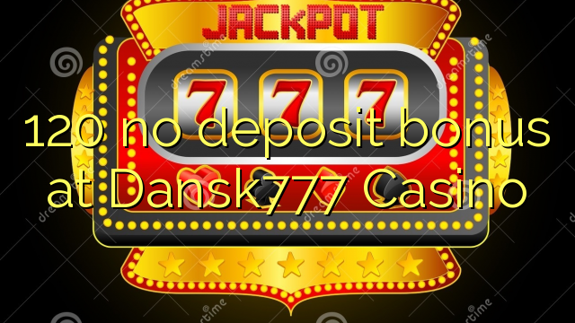 120 ບໍ່ມີເງິນຝາກຢູ່ Dansk777 Casino