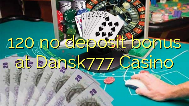 120 no deposit bonus at Dansk777 Casino