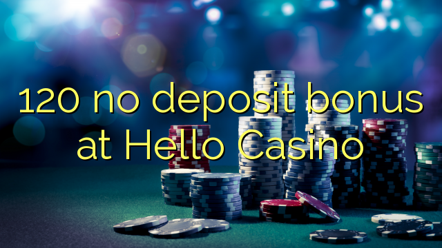 120 no deposit bonus at Hello Casino