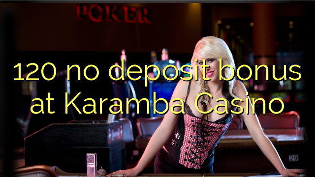 120 euweuh deposit bonus di Karamba Kasino