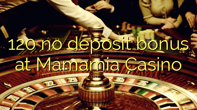 120 no deposit bonus at Mamamia Casino