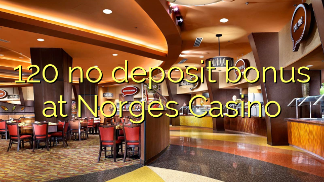 120 no deposit bonus at Norges Casino