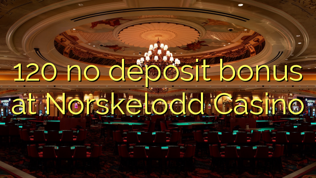 120 no deposit bonus at Norskelodd Casino