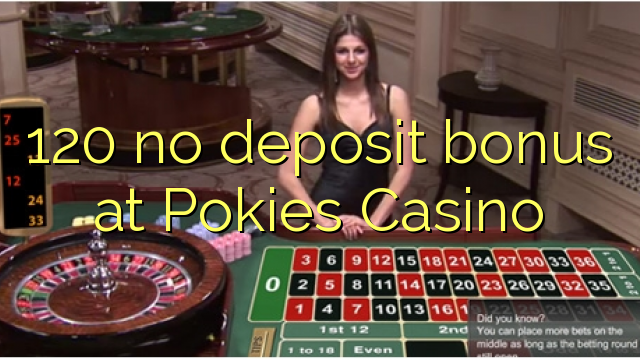 Pokies Casino 120 heç bir depozit bonus