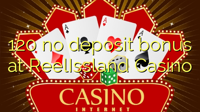 120 no deposit bonus at ReelIssland Casino