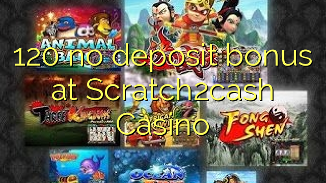 120 na bonase depositi ka Scratch2cash Casino